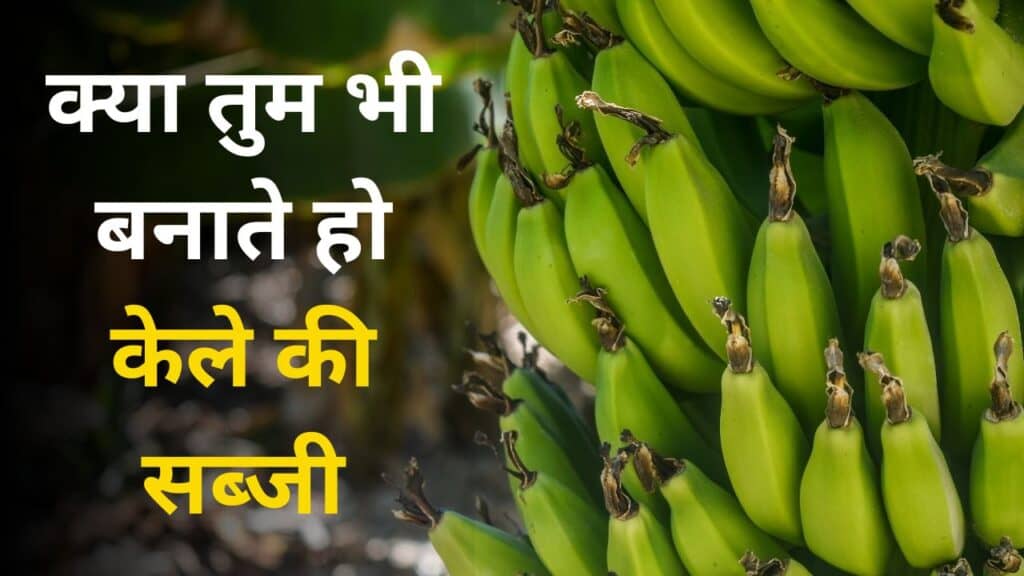 Banana केला की सब्जी बनाकर खाते हो, अब भुक्तो तुम भी, ये सब नुकसान..